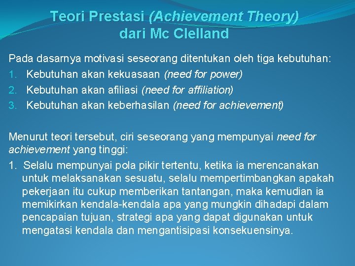 Teori Prestasi (Achievement Theory) dari Mc Clelland Pada dasarnya motivasi seseorang ditentukan oleh tiga