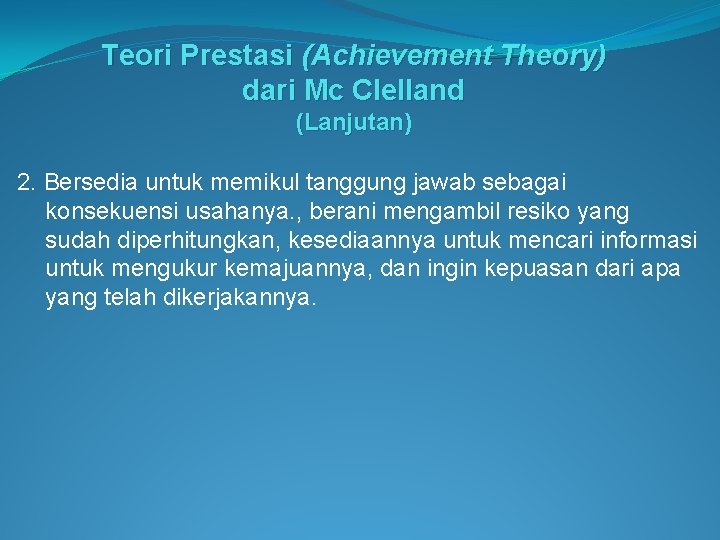 Teori Prestasi (Achievement Theory) dari Mc Clelland (Lanjutan) 2. Bersedia untuk memikul tanggung jawab