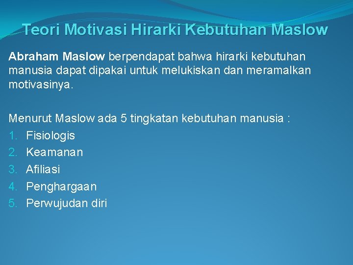 Teori Motivasi Hirarki Kebutuhan Maslow Abraham Maslow berpendapat bahwa hirarki kebutuhan manusia dapat dipakai