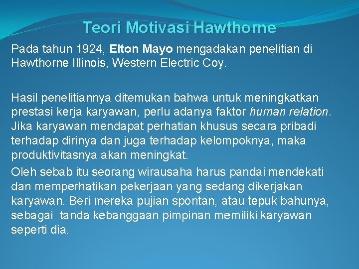 Teori Motivasi Hawthorne Pada tahun 1924, Elton Mayo mengadakan penelitian di Hawthorne Illinois, Western