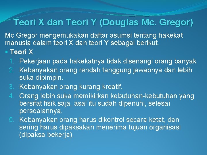Teori X dan Teori Y (Douglas Mc. Gregor) Mc Gregor mengemukakan daftar asumsi tentang