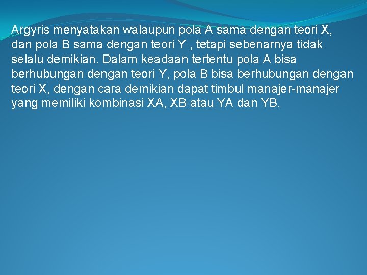 Argyris menyatakan walaupun pola A sama dengan teori X, dan pola B sama dengan