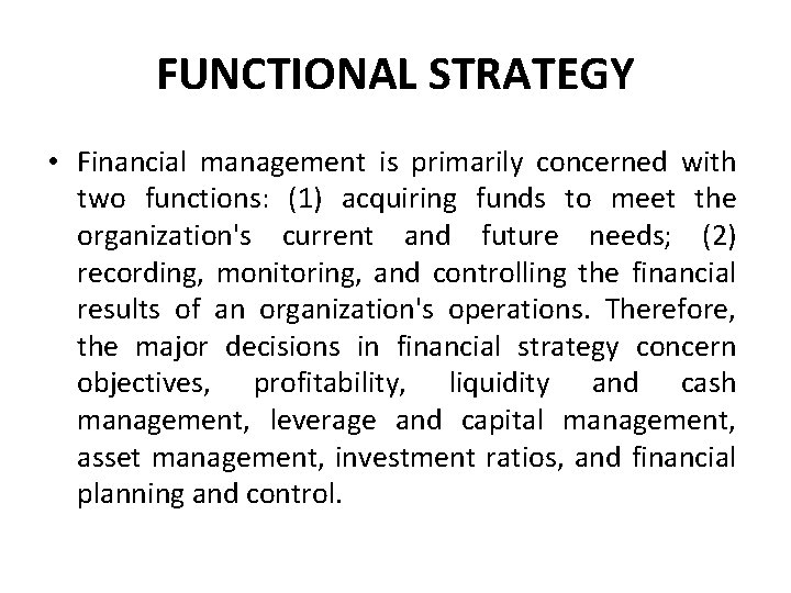 FUNCTIONAL STRATEGY • Financial management is primarily concerned with two functions: (1) acquiring funds FUNCTIONAL STRATEGY • Financial management is primarily concerned with two functions: (1) acquiring funds