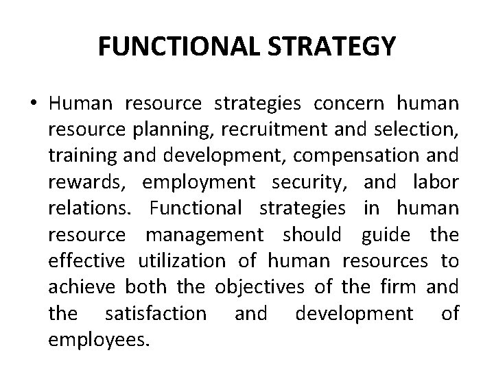 FUNCTIONAL STRATEGY • Human resource strategies concern human resource planning, recruitment and selection, training FUNCTIONAL STRATEGY • Human resource strategies concern human resource planning, recruitment and selection, training