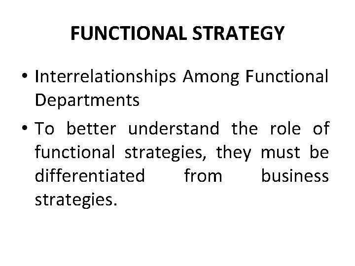 FUNCTIONAL STRATEGY • Interrelationships Among Functional Departments • To better understand the role of FUNCTIONAL STRATEGY • Interrelationships Among Functional Departments • To better understand the role of
