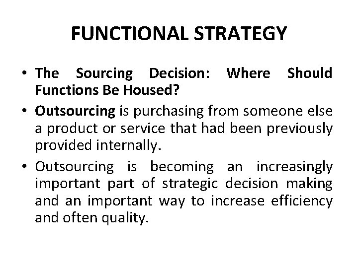 FUNCTIONAL STRATEGY • The Sourcing Decision: Where Should Functions Be Housed? • Outsourcing is FUNCTIONAL STRATEGY • The Sourcing Decision: Where Should Functions Be Housed? • Outsourcing is