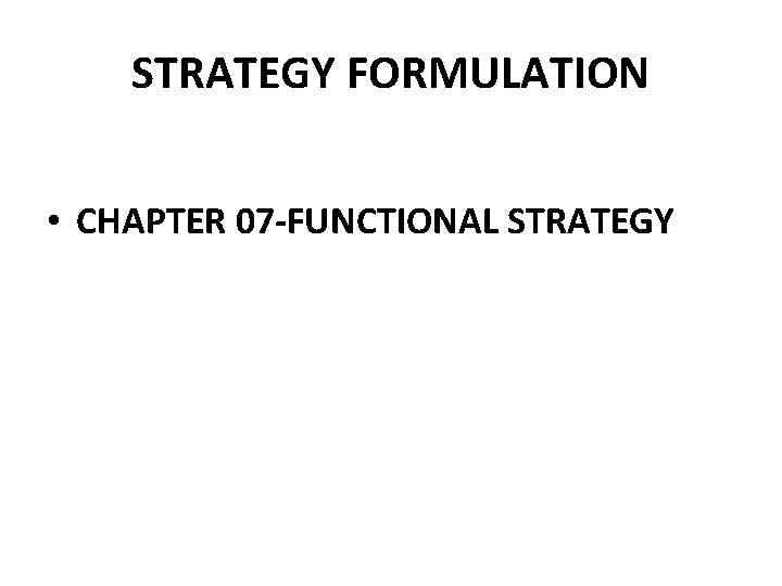 STRATEGY FORMULATION • CHAPTER 07 -FUNCTIONAL STRATEGY 