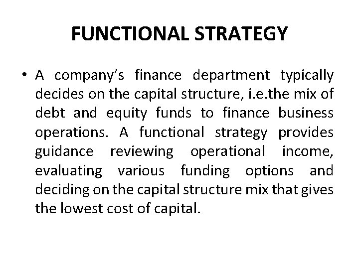 FUNCTIONAL STRATEGY • A company’s finance department typically decides on the capital structure, i.