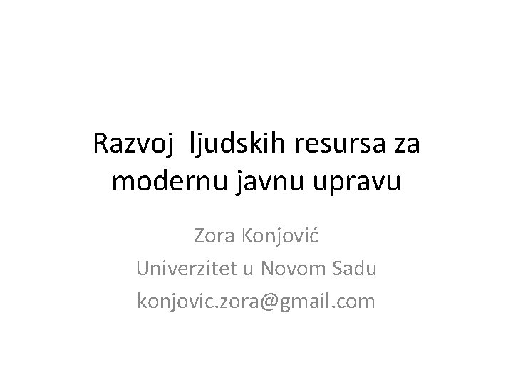 Razvoj ljudskih resursa za modernu javnu upravu Zora Konjović Univerzitet u Novom Sadu konjovic.