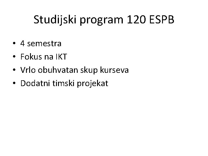 Studijski program 120 ESPB • • 4 semestra Fokus na IKT Vrlo obuhvatan skup