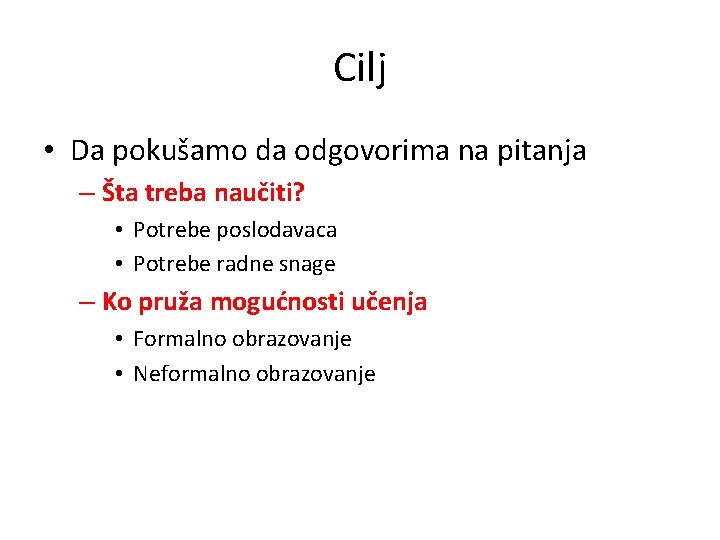 Cilj • Da pokušamo da odgovorima na pitanja – Šta treba naučiti? • Potrebe