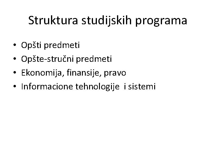 Struktura studijskih programa • • Opšti predmeti Opšte-stručni predmeti Ekonomija, finansije, pravo Informacione tehnologije