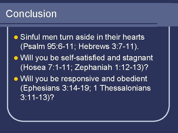 Conclusion l Sinful men turn aside in their hearts (Psalm 95: 6 -11; Hebrews