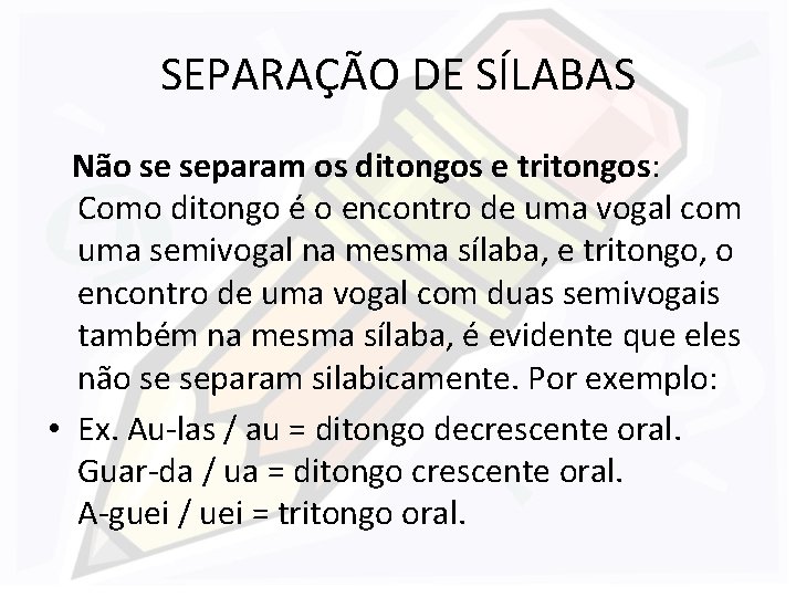 SEPARAÇÃO DE SÍLABAS Não se separam os ditongos e tritongos: Como ditongo é o