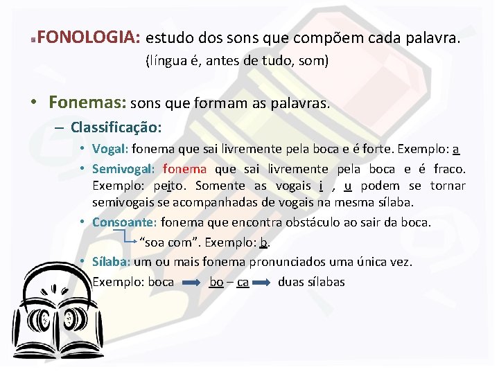 FONOLOGIA: estudo dos sons que compõem cada palavra. (língua é, antes de tudo, som)