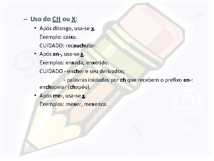 – Uso do CH ou X: • Após ditongo, usa-se x. Exemplo: caixa. CUIDADO: