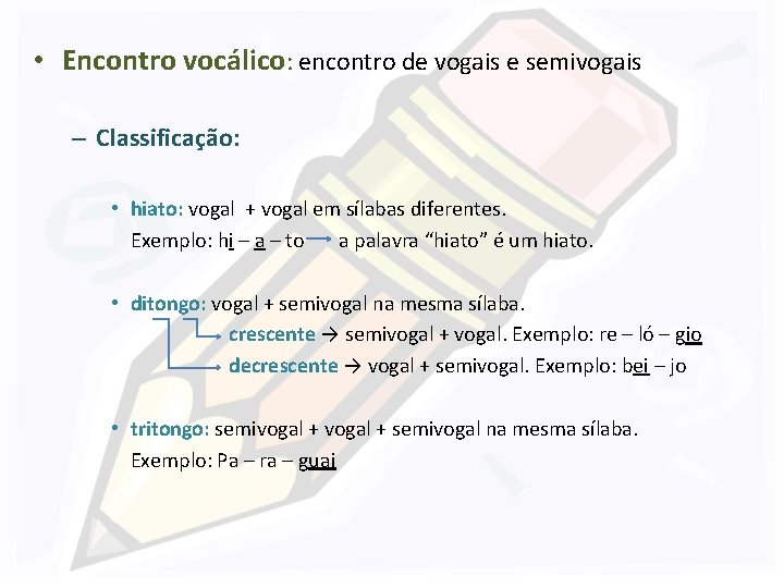  • Encontro vocálico: encontro de vogais e semivogais – Classificação: • hiato: vogal