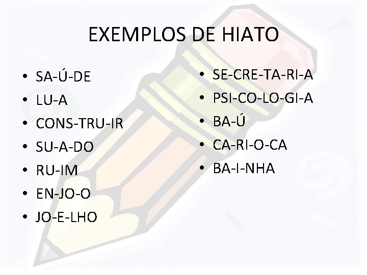 EXEMPLOS DE HIATO • • SA-Ú-DE LU-A CONS-TRU-IR SU-A-DO RU-IM EN-JO-O JO-E-LHO • •