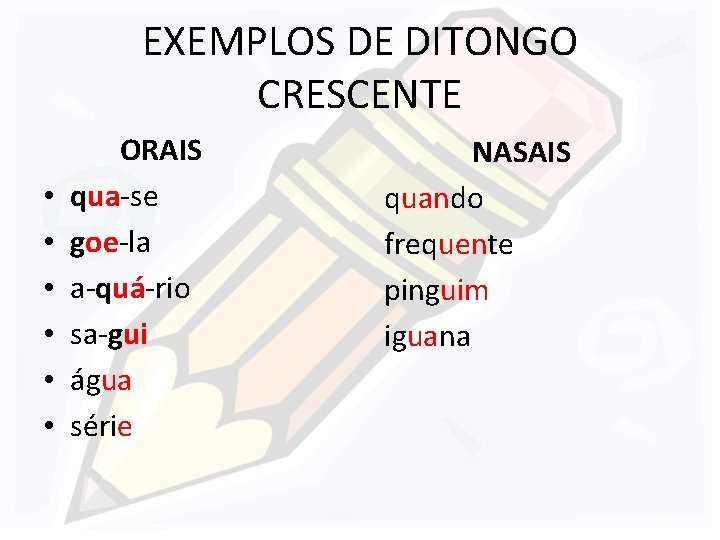 EXEMPLOS DE DITONGO CRESCENTE • • • ORAIS qua-se goe-la a-quá-rio sa-gui água série