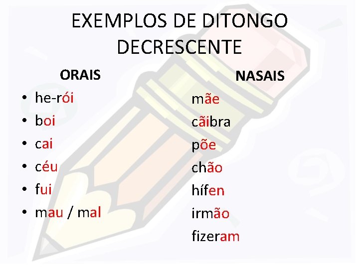 EXEMPLOS DE DITONGO DECRESCENTE • • • ORAIS he-rói boi cai céu fui mau