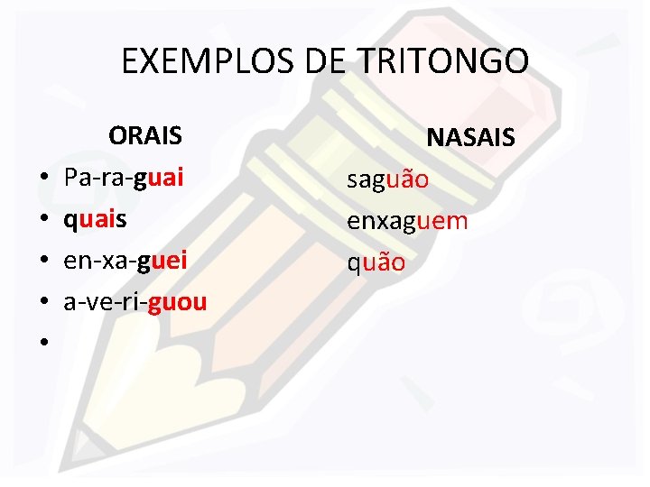 EXEMPLOS DE TRITONGO • • • ORAIS Pa-ra-guai quais en-xa-guei a-ve-ri-guou NASAIS saguão enxaguem