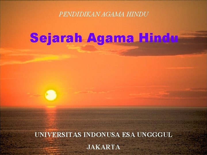 PENDIDIKAN AGAMA HINDU Sejarah Agama Hindu UNIVERSITAS INDONUSA ESA UNGGGUL JAKARTA 