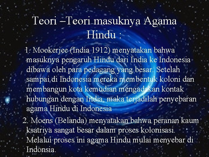 Teori –Teori masuknya Agama Hindu : 1. Mookerjee (India 1912) menyatakan bahwa masuknya pengaruh