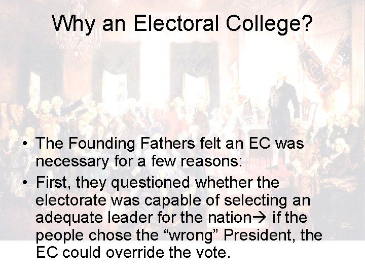 Why an Electoral College? • The Founding Fathers felt an EC was necessary for