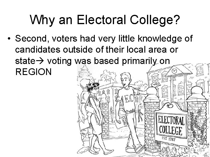Why an Electoral College? • Second, voters had very little knowledge of candidates outside