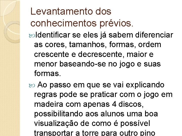 Levantamento dos conhecimentos prévios. Identificar se eles já sabem diferenciar as cores, tamanhos, formas,