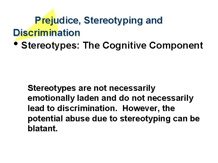 Prejudice, Stereotyping and Discrimination • Stereotypes: The Cognitive Component Stereotypes are not necessarily emotionally