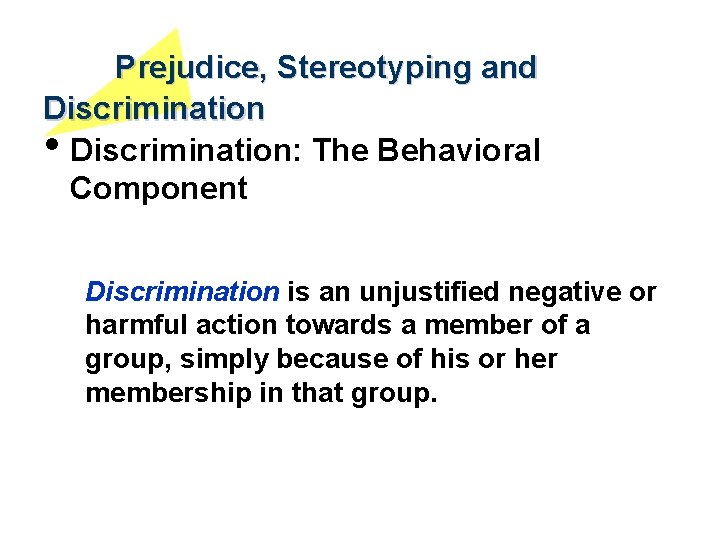 Prejudice, Stereotyping and Discrimination • Discrimination: The Behavioral Component Discrimination is an unjustified negative