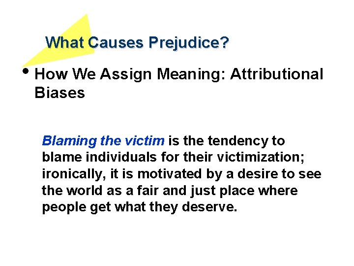 What Causes Prejudice? • How We Assign Meaning: Attributional Biases Blaming the victim is