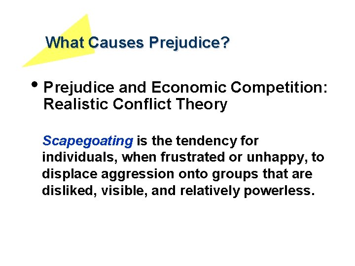 What Causes Prejudice? • Prejudice and Economic Competition: Realistic Conflict Theory Scapegoating is the