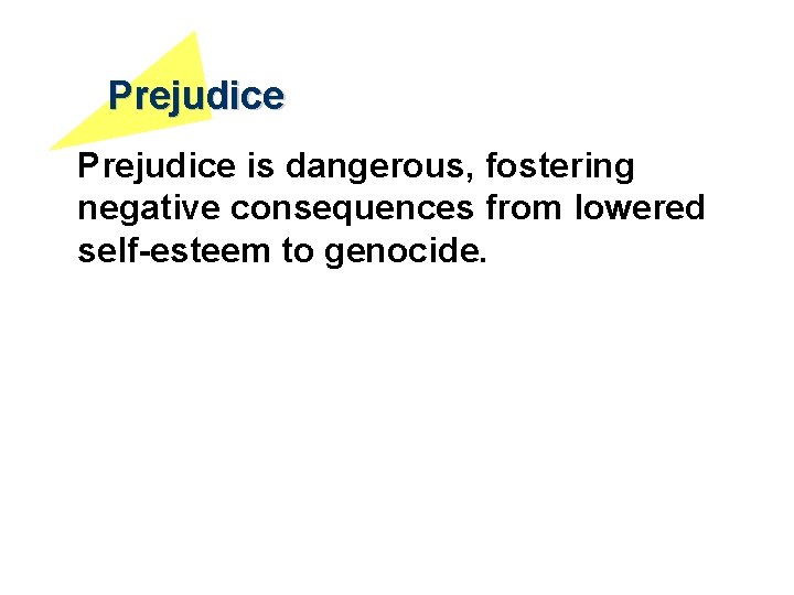 Prejudice is dangerous, fostering negative consequences from lowered self-esteem to genocide. 