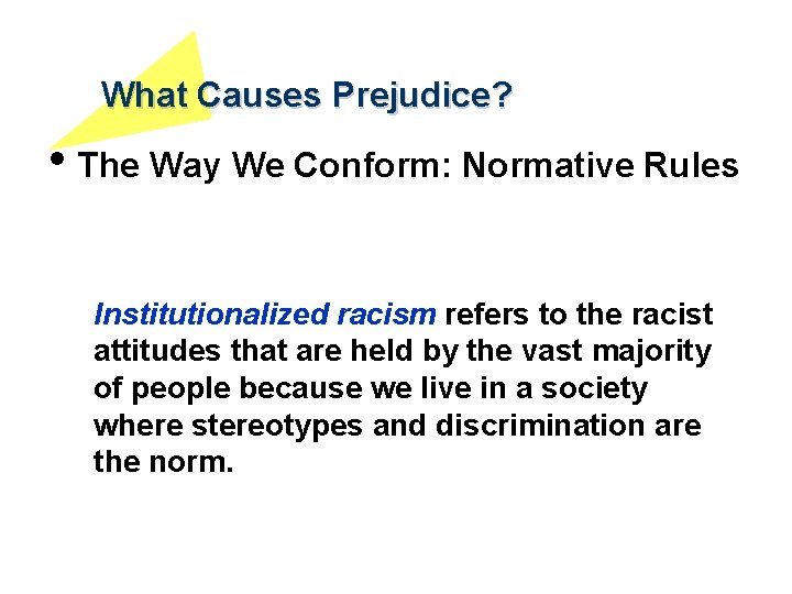 What Causes Prejudice? • The Way We Conform: Normative Rules Institutionalized racism refers to