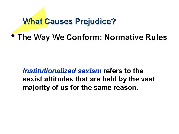 What Causes Prejudice? • The Way We Conform: Normative Rules Institutionalized sexism refers to