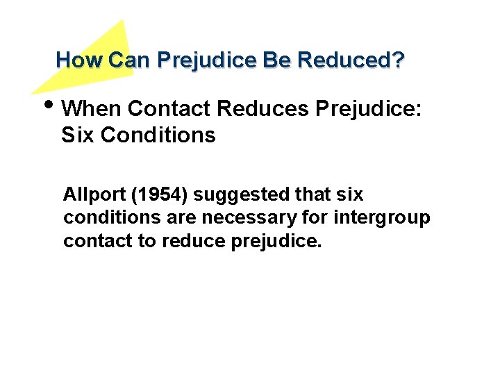 How Can Prejudice Be Reduced? • When Contact Reduces Prejudice: Six Conditions Allport (1954)