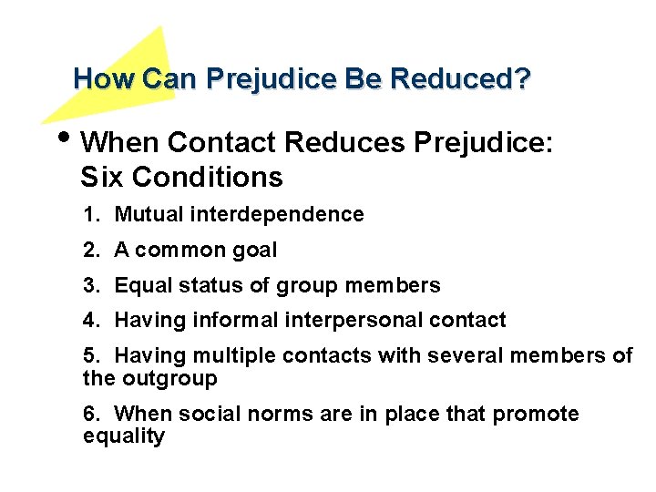 How Can Prejudice Be Reduced? • When Contact Reduces Prejudice: Six Conditions 1. Mutual