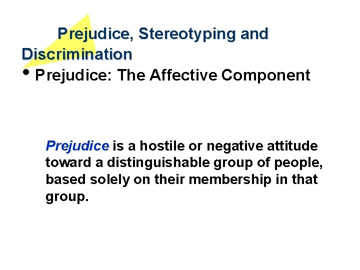 Prejudice, Stereotyping and Discrimination • Prejudice: The Affective Component Prejudice is a hostile or