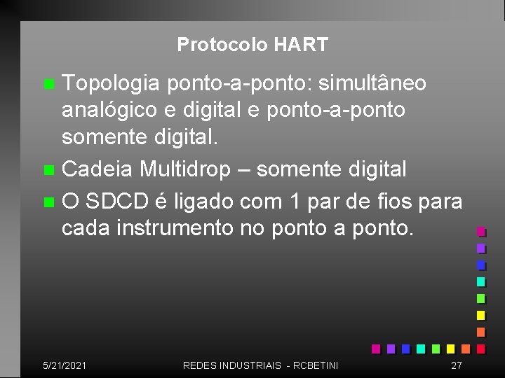 Protocolo HART Topologia ponto-a-ponto: simultâneo analógico e digital e ponto-a-ponto somente digital. n Cadeia