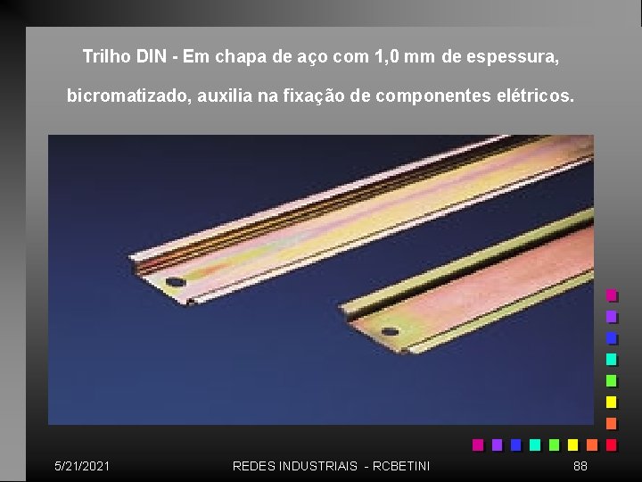 Trilho DIN - Em chapa de aço com 1, 0 mm de espessura, bicromatizado,