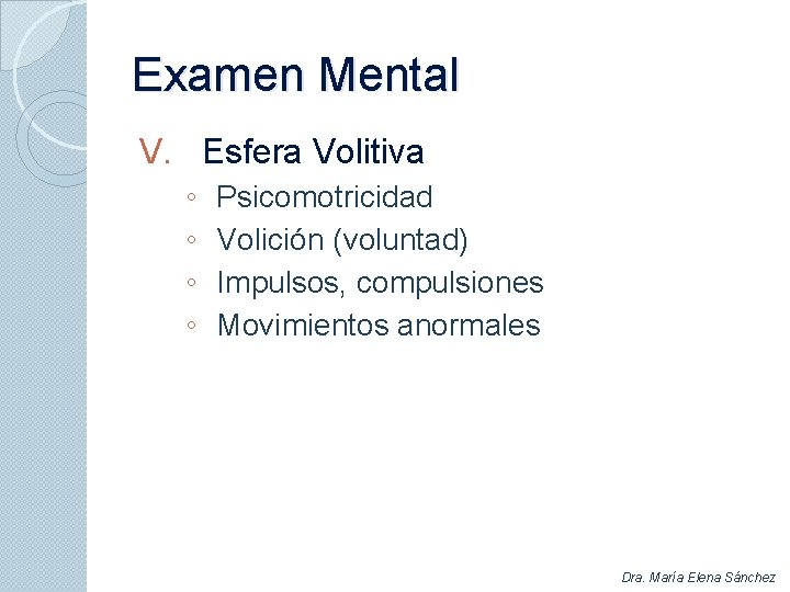 Examen Mental V. Esfera Volitiva ◦ ◦ Psicomotricidad Volición (voluntad) Impulsos, compulsiones Movimientos anormales