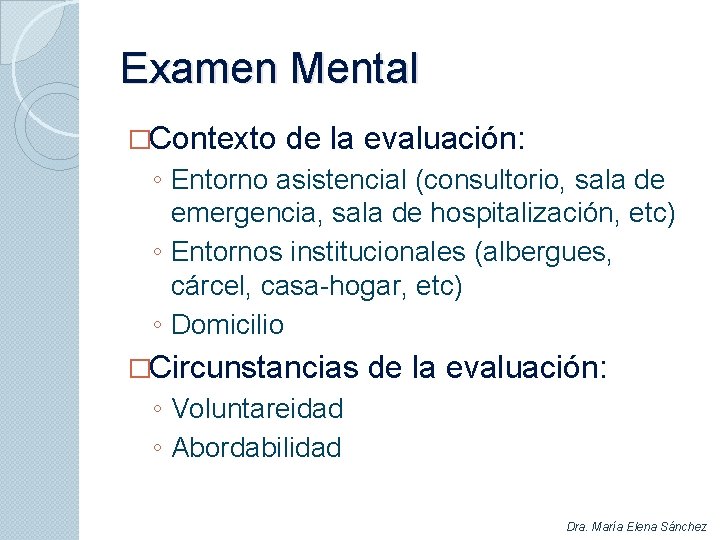 Examen Mental �Contexto de la evaluación: ◦ Entorno asistencial (consultorio, sala de emergencia, sala