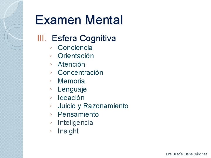 Examen Mental III. Esfera Cognitiva ◦ ◦ ◦ Conciencia Orientación Atención Concentración Memoria Lenguaje