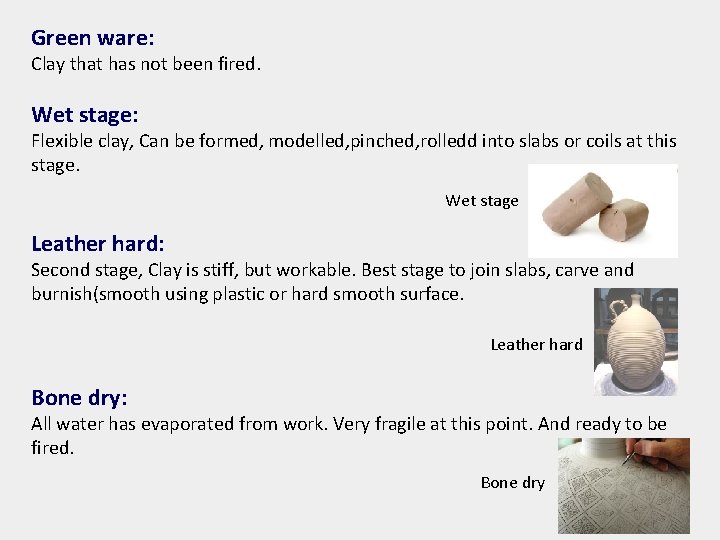 Green ware: Clay that has not been fired. Wet stage: Flexible clay, Can be