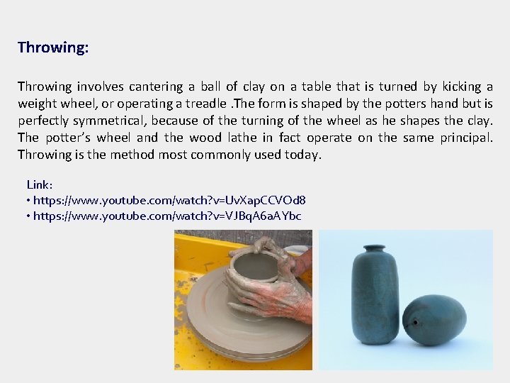 Throwing: Throwing involves cantering a ball of clay on a table that is turned