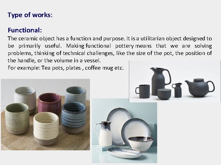 Type of works: Functional: The ceramic object has a function and purpose. It is