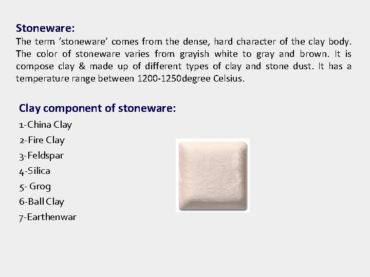 Stoneware: The term ‘stoneware’ comes from the dense, hard character of the clay body.