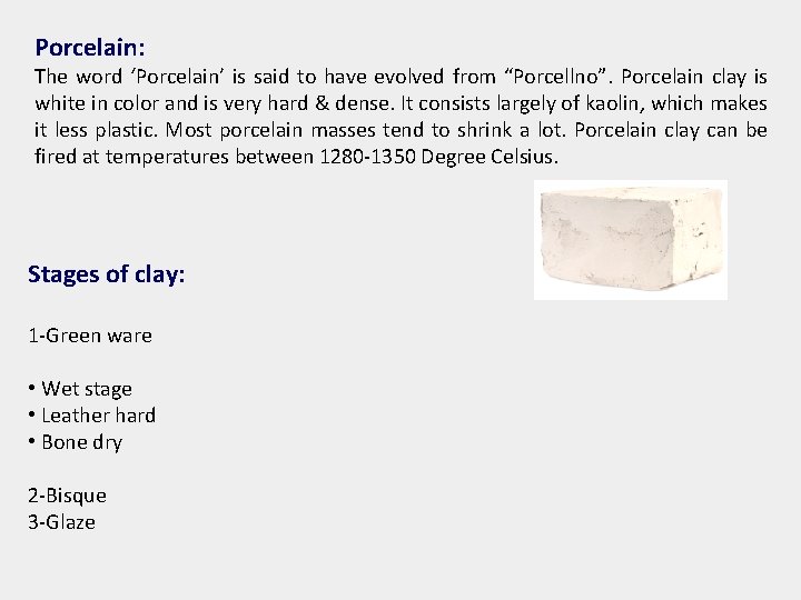 Porcelain: The word ‘Porcelain’ is said to have evolved from “Porcellno”. Porcelain clay is